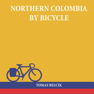 Northern Colombia by Bicycle: Cycling Cartagena Via Santa Marta, Bucaramanga and Santa Cruz de Mompox Back to the Caribbean Coast (Travel Pictorial)