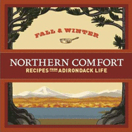 Northern Comfort: Fall and Winter Recipes from Adirondack Life - Nielsen, Annette