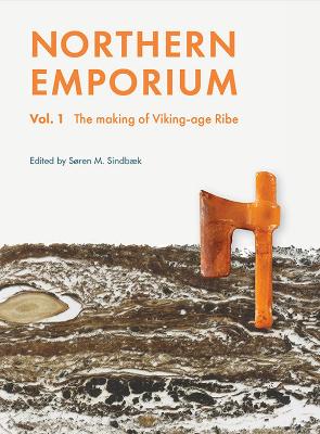 Northern Emporium Vol 1: Vol. 1 The Making of Viking-age Ribe - Sindbk, Sren M (Editor)