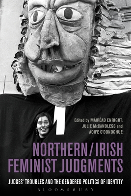 Northern / Irish Feminist Judgments: Judges' Troubles and the Gendered Politics of Identity - Enright, Mirad (Editor), and McCandless, Julie (Editor), and O'Donoghue, Aoife (Editor)