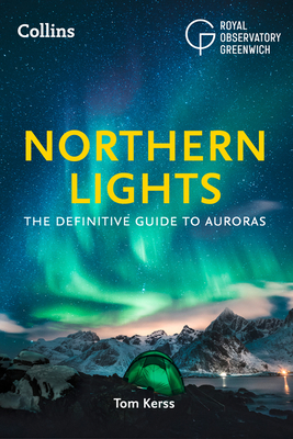 Northern Lights: The Definitive Guide to Auroras - Kerss, Tom, and Royal Observatory Greenwich, and Collins Astronomy