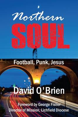 Northern Soul: Football, Punk, Jesus - O'Brien, David