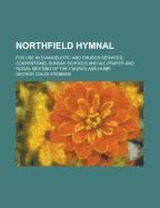 Northfield Hymnal: For Use in Evangelistic and Church Services, Conventions, Sunday Schools, and All Prayer and Social Meetings of the Church and Home