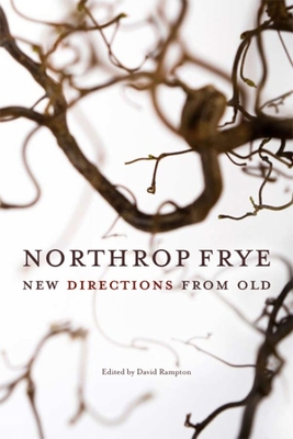 Northrop Frye: New Directions from Old - Rampton, David (Editor)