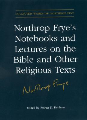 Northrop Frye's Notebooks and Lectures on the Bible and Other Religious Texts - Estate of Northrop Frye, and Denham, Robert D (Editor)