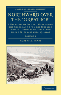 Northward over the Great Ice: A Narrative of Life and Work along the Shores and upon the Interior Ice-Cap of Northern Greenland in the Years 1886 and 1891-1897 etc.