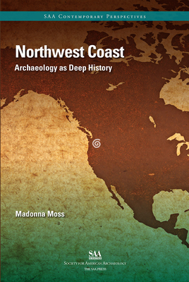 Northwest Coast: Archaeology as Deep History - Moss, Madonna L
