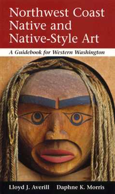 Northwest Coast Native and Native-Style Art: A Guidebook for Western Washington - Averill, Lloyd J, and Morris, Daphne K