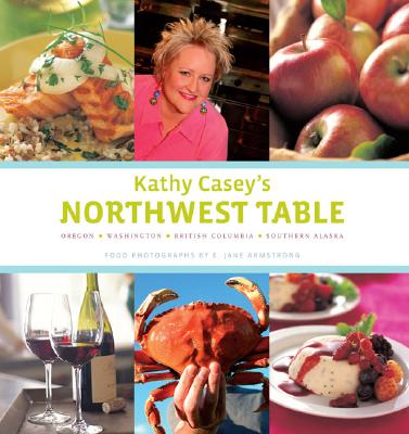 Northwest Cooking: Oregon, Washington, British Columbia, Southern Alaska - Casey, Kathy