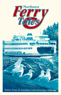 Northwest Ferry Tales: Stories, Poems & Anecdotes Collected by Joyce Delbridge - Delbridge, Joyce