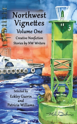 Northwest Vignettes Volume One: Creative Nonfiction Stories by NW Writers - Writers, Northwest, and Guerin, Eckley Pat (Compiled by), and Williams, Patricia (Compiled by)