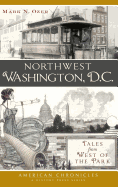 Northwest Washington, D.C.: Tales from West of the Park
