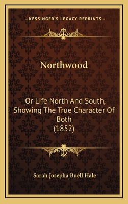 Northwood: Or Life North and South, Showing the True Character of Both (1852) - Hale, Sarah Josepha Buell