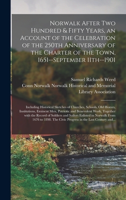 Norwalk After Two Hundred & Fifty Years, an Account of the Celebration of the 250th Anniversary of the Charter of the Town, 1651--September 11th--1901; Including Historical Sketches of Churches, Schools, Old Homes, Institutions, Eminent Men, Patriotic... - Weed, Samuel Richards 1837-, and Norwalk Historical and Memorial Library (Creator)