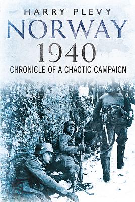 Norway 1940: Chronicle of a Chaotic Campaign - Plevy, Harry