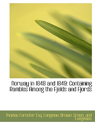 Norway in 1848 and 1849: Containing Rambles Among the Fjelds and Fjords - Longman, Brown Green (Creator)