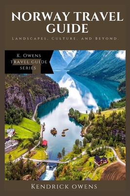 Norway Travel Guide: Landscapes, Culture, and Beyond. - Owens, Kendrick