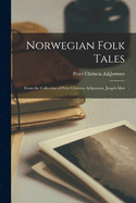 Norwegian Folk Tales: From the Collection of Peter Christen Asbjrnsen, Jrgen Moe