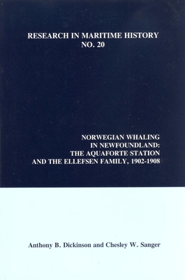 Norwegian Whaling in Newfoundland: The Aquaforte Station and the Ellefsen Family, 1902-1908 - Dickinson, Anthony B, and Sanger, Chesley W