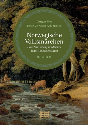 Norwegische Volksm?rchen I und II: Eine Sammlung nordischer Traditionsgeschichten - Asbjrnsen, Peter Christen, and Moe, Jrgen