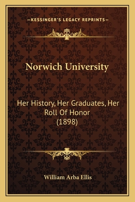 Norwich University: Her History, Her Graduates, Her Roll of Honor (1898) - Ellis, William Arba