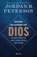 Nosotros Que Luchamos Con Dios: Una Nueva Perspectiva Sobre La Mayor Historia Jams Contada / We Who Wrestle with God