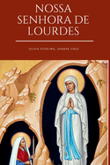 Nossa senhora de Lourdes: Inclui a hist?ria das apari??es de Nossa Senhora a Santa Bernadette soubirous, ora??es e devo??o