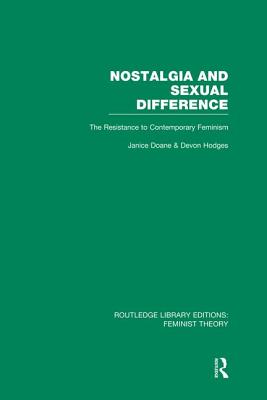 Nostalgia and Sexual Difference (Rle Feminist Theory): The Resistance to Contemporary Feminism - Doane, Janice (Editor), and Hodges, Devon (Editor)