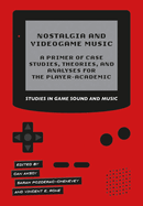 Nostalgia and Videogame Music: A Primer of Case Studies, Theories, and Analyses for the Player-Academic