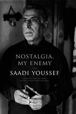 Nostalgia, My Enemy - Youssef, Saadi, and Antoon, Sinan (Translated by), and Money, Peter (Translated by)