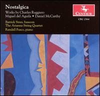 Nostalgica: Works by Charles Ruggiero, Miguel del Aguila, Daniel McCarthy - Arianna String Quartet; Barrick R. Stees (bassoon); Randall Fusco (piano)