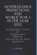 Nostradamus Predictions and World War 3 in the Year 2025: Nostradamus' Vision of World War 3 through the Lens of the Great Quatrains