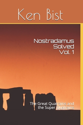 Nostradamus Solved: The Great Quatrains and the Super Quatrains - Bist, Ken