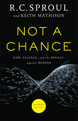 Not a Chance: God, Science, and the Revolt Against Reason - Sproul, R C, and Mathison, Keith