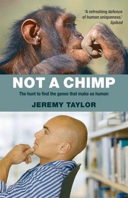 Not a Chimp: The Hunt to Find the Genes That Make Us Human - Taylor, Jeremy, Professor