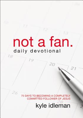 Not a Fan Daily Devotional: 75 Days to Becoming a Completely Committed Follower of Jesus - Idleman, Kyle