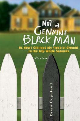 Not a Genuine Black Man: Or, How I Claimed My Piece of Ground in the Lily-White Suburbs - Copeland, Brian