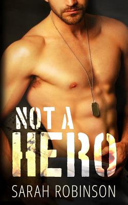 Not A Hero: A Bad Boy Marine Romance - Robinson, Sarah