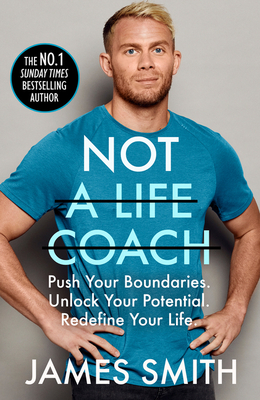 Not a Life Coach: Push Your Boundaries. Unlock Your Potential. Redefine Your Life. - Smith, James