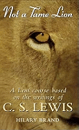 Not a Tame Lion: A Lent Course Based on the Writings of C. S. Lewis