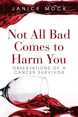 Not All Bad Comes to Harm You: Observations of a Cancer Survivor - Mock, Janice