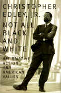Not All Black and White: Affirmative Action, Race, and American Values - Edley, Christopher, Professor