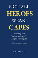 Not All Heroes Wear Capes: Unmasking Your Educator Archetype to Amplify Your Impact!