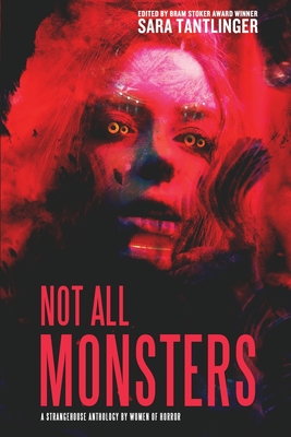 Not All Monsters: A Strangehouse Anthology by Women of Horror - Tantlinger, Sara (Editor), and Roye, Joanna, and Silverman, G G