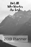 Not All Who Wander Are Lost 2019 Planner: Weekly Monthly Planner 2019; Small
