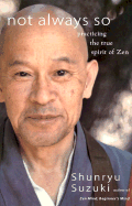 Not Always So: Practicing the True Spirit of Zen - Suzuki, Shunryu, and Brown, Edward Espe, and San Francisco, Zen Center