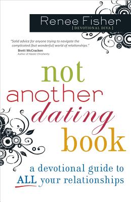 Not Another Dating Book: A Devotional Guide to All Your Relationships - Fisher, Renee