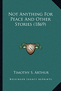 Not Anything For Peace And Other Stories (1869)