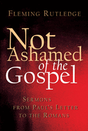 Not Ashamed of the Gospel: Sermons from Paul's Letter to the Romans