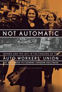 Not Automatic: Women and the Left in the Forging of the Auto Workers' Union